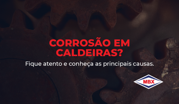 Corrosão em caldeiras? Fique atento às principais causas